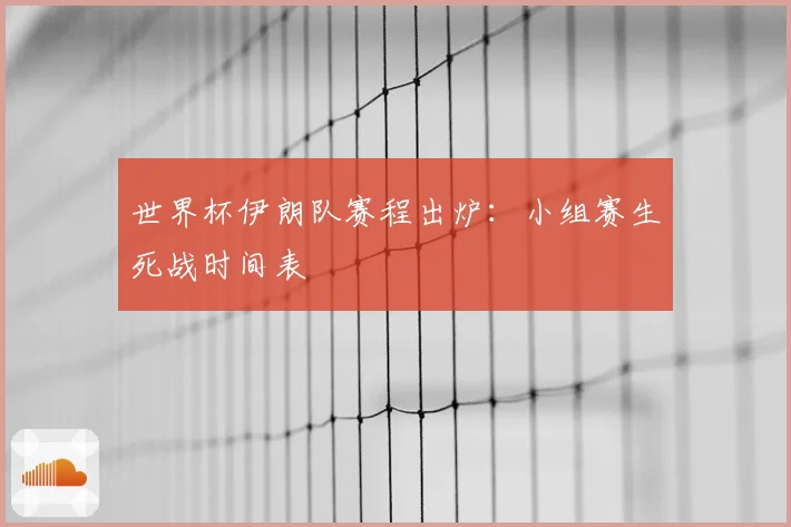 世界杯伊朗队赛程出炉:小组赛生死战时间表