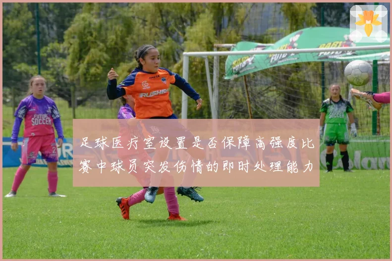足球医疗室设置是否保障高强度比赛中球员突发伤情的即时处理能力