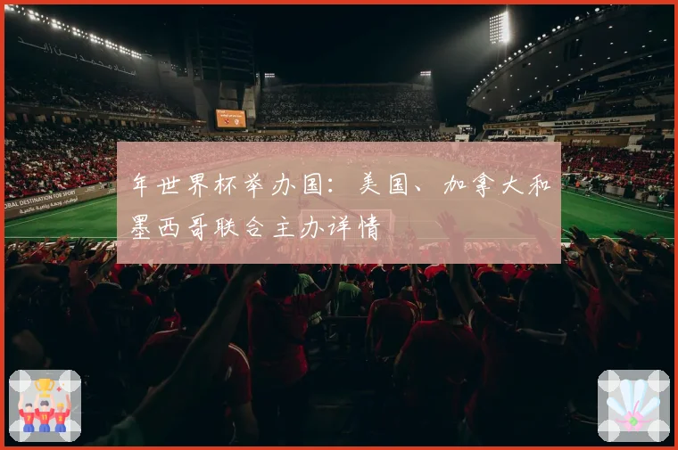 年世界杯举办国:美国、加拿大和墨西哥联合主办详情